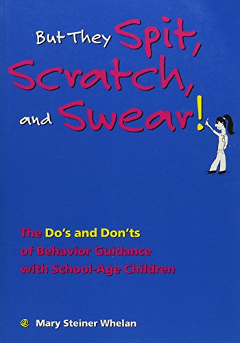 But They Spit, Scratch, and Swear!: The Do's and Don'ts of Behavior Guidance With School-Age Chil...