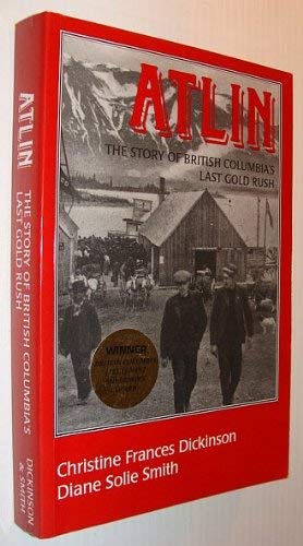 Beispielbild fr Atlin : the Story of British Columbia's Last Gold Rush (The Story Of British Columbia's Last Gold Rush) zum Verkauf von ThriftBooks-Atlanta