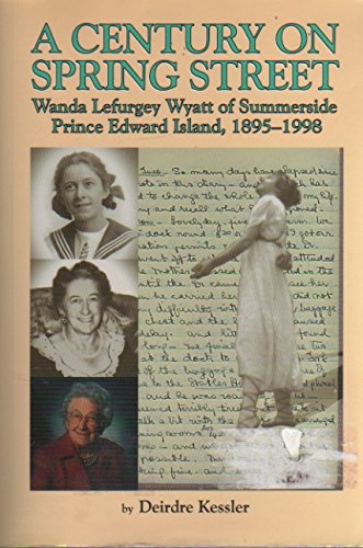 Stock image for A Century on Spring Street: Wanda Lefurgey Wyatt of Summerside, Prince Edward Island (1895-1998) for sale by ThriftBooks-Dallas