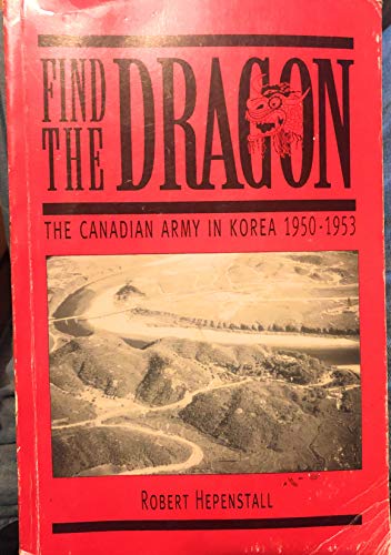 Beispielbild fr Find the Dragon : The Canadian Army in Korea, 1950-1953 zum Verkauf von Edmonton Book Store