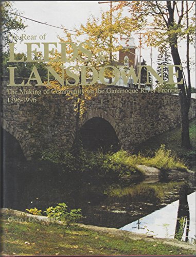 Stock image for The Rear of Leeds & Lansdowne. The Making of Community on the Gananoque River Frontier, 1776-1996. for sale by Richard Peterson-Bookseller