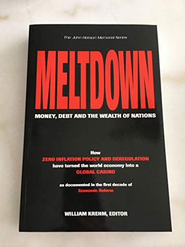 Imagen de archivo de Meltdown : Money, Debt and the Wealth of Nations : How Zero Inflation Policy and Deregulation Have Turned the World Economy into a Global Casino : as Documented in the First Decade of Economic Reform (The John Hotson Memorial Series) a la venta por BMV Bloor