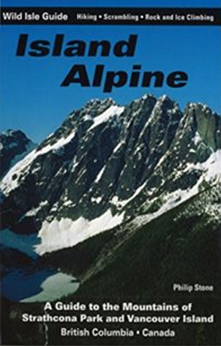 Island Alpine: A Guide to the Mountains of Strathcona Park and Vancouver Island (Wild Isle Guide) (9780968076651) by Philip Stone