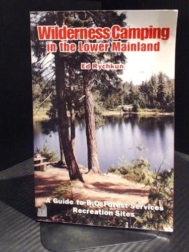 Stock image for Wilderness Camping in the Lower Mainland : A Guide to B. C. Forest Service Recreation Sites for sale by Better World Books: West