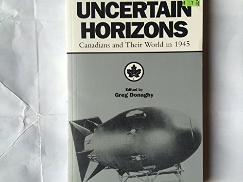Stock image for Uncertain Horizons: Canadians and Their World in 1945 for sale by Cross-Country Booksellers