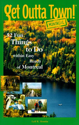 Get Outta Town, Montreal: 52 Fun Things to Do Within Easy Reach of Montreal