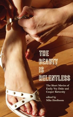 Beispielbild fr The Beauty Is Relentless: The Short Movies of Emily Vey Duke and Cooper Battersby zum Verkauf von ThriftBooks-Atlanta