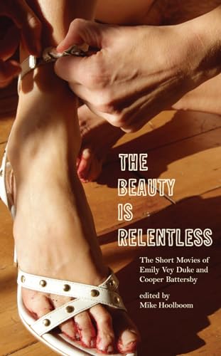 9780968211557: The Beauty Is Relentless: The Short Movies of Emily Vey Duke and Cooper Battersby