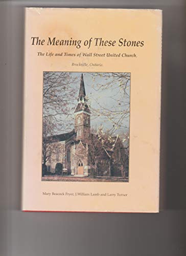 Beispielbild fr The Meaning of the Stones: The Life and Times of Wall Street United Church, Brockville, Ontario zum Verkauf von Alexander Books (ABAC/ILAB)