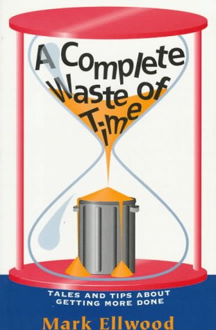 Imagen de archivo de A Complete Waste of Time: Tales and Tips about Getting More Done a la venta por ThriftBooks-Dallas