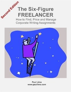 Stock image for The Six Figure Freelancer: How To Find, Price And Manage Corporate Writing Assignments for sale by David's Books