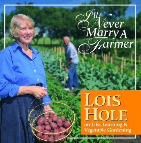 Beispielbild fr I'll Never Marry a Farmer Vol. 1 : Lois Hole on Life, Learning and Vegetable Gardening zum Verkauf von Better World Books: West