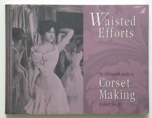 Stock image for Waisted Efforts: An Illustrated Guide to Corset Making for sale by bmyguest books