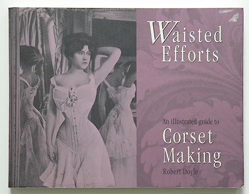 9780968303900: Waisted Efforts: An Illustrated Guide to Corset Making