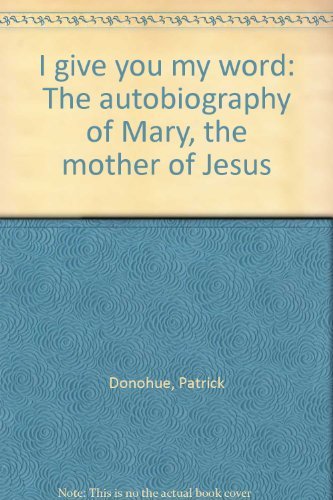 I GIVE YOU MY WORD: Autobiography Of Mary, The Mother Of Jesus