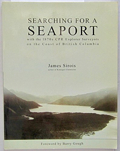 Searching for a Seaport with the 1870s CPR Explorer Surveyors on the Coast of British Columbia - James Sirois