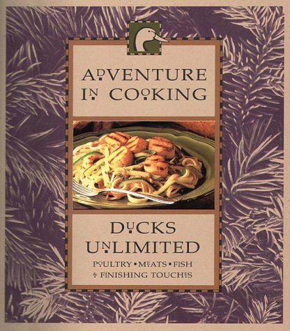 Beispielbild fr Adventure in Cooking : Poultry, Meats, Fish and Finishing Touches (Ducks Unlimited) zum Verkauf von Eric James