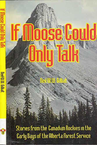 Stock image for If Moose Could Only Talk: Stories from the Canadian Rockies in the early days of the Alberta Forest Service for sale by The Bookseller