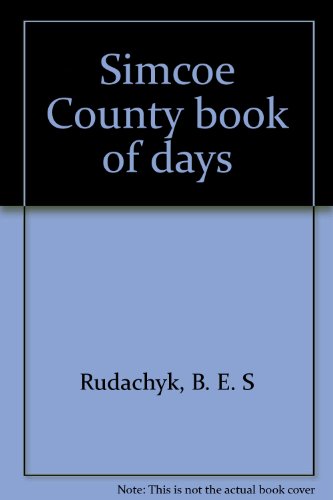Simcoe County Book of Days (Volume One: Beginnings to 1919)