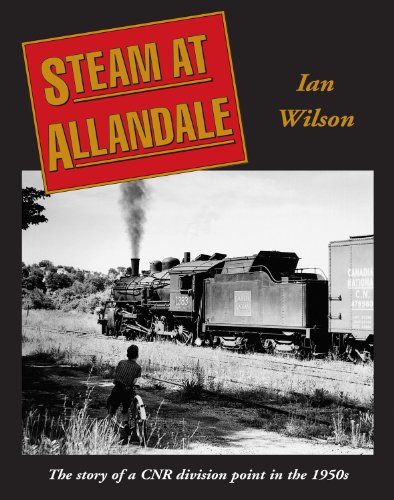 Steam over Allendale, the story of a CNR division point in the 1950s