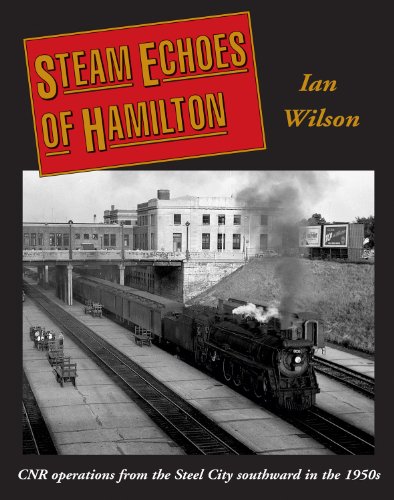 Steam Echoes of Hamilton: CNR Operations from the Steel City Southward in the 1950s