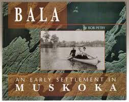 Bala: An Early Settlement in Muskoka; A Pictorial Story of Bala from the late 1800's.