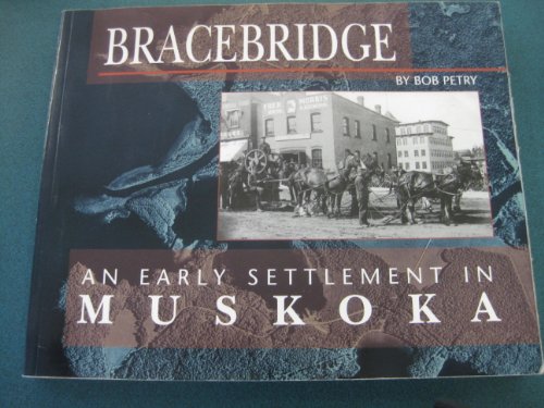 Imagen de archivo de Bracebridge: An Early Settlement in Muskoka : a Pictorial Story of Bracebridge from the Late 1800S a la venta por B-Line Books