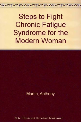 Steps to Fight Chronic Fatigue Syndrome for the Modern Woman (9780968419700) by Martin, Anthony