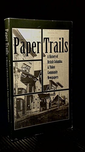 Beispielbild fr Paper Trails: A History of British Columbia and Yukon Community Newspapers zum Verkauf von ThriftBooks-Dallas