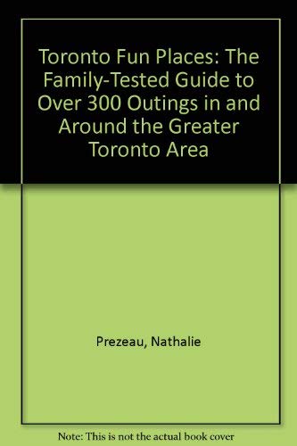 9780968443224: Toronto Fun Places: The Family-Tested Guide to over 300 Outings in and Around the Greater Toronto Area