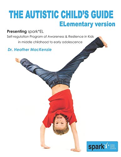 9780968446676: The Autistic Child's Guide - ELementary version: spark*EL: Self-regulation Program of Awareness and Resilience in Kids in middle childhood to early adolescence
