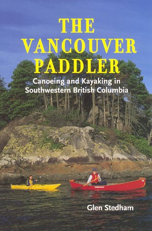 The Vancouver Paddler: Canoeing And Kayaking In Southwestern British Columbia