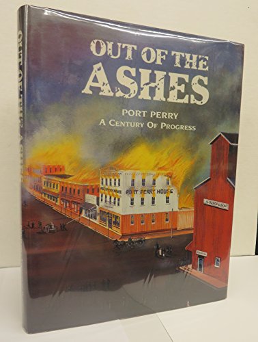 9780968493212: Out of the Ashes: Port Perry - A Century of Progress