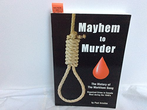 Beispielbild fr Mayhem to Murder: The History of the Markham Gang: Organized Crime in Canada West During the 1840's zum Verkauf von ThriftBooks-Dallas