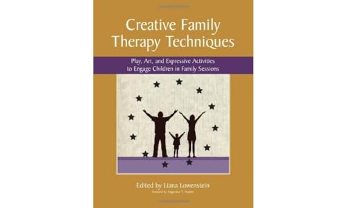 Creative Family Therapy Techniques: Play, Art, and Expressive Activities to Engage Children in Fa...