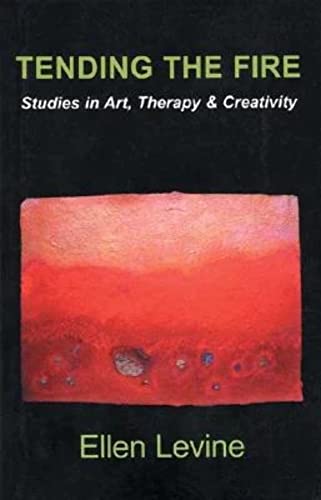 Tending the Fire: Studies in Art, Therapy & Creativity - Ellen G. Levine