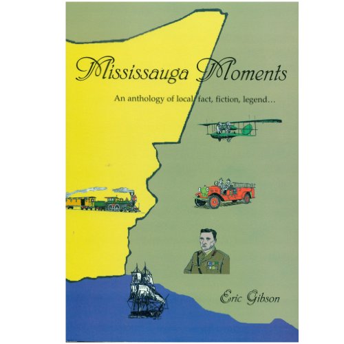 Mississauga moments: An anthology of local fact, fiction, legend-- (9780968548509) by Gibson, Eric
