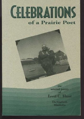 Celebrations of a Prairie Poet : selected poetry of Errol C. Hunt of Darlingford, Manitoba
