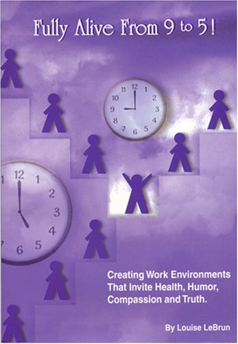 Beispielbild fr Fully Alive from 9 to 5 ! : Creating Work Environments That Invite Health, Humor, Compassion and Truth zum Verkauf von Better World Books