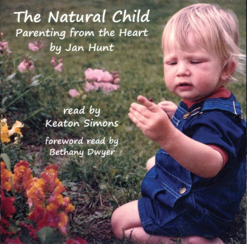 The Natural Child: Parenting from the Heart (9780968575468) by Hunt, Jan