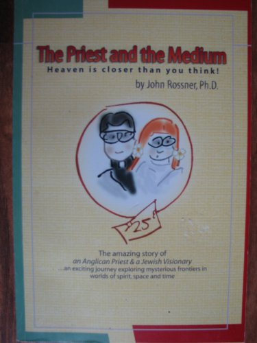 Stock image for The Priest and the Medium: Heaven is Closer Than You Think! - The Amazing Life of John and Marilyn Rossner, an Anglican Priest and a Jewish Visionary for sale by Jaycey Books