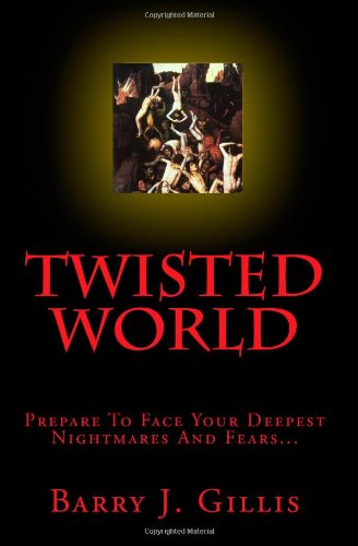 Twisted World: Prepare To Face Your Deepest Nightmares And Fears... (9780968593745) by Gillis, Barry J.