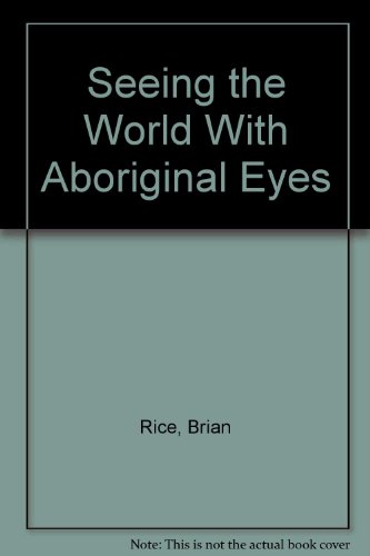 Seeing the World With Aboriginal Eyes (9780968613863) by Brian Rice