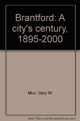 Brantford: A City's Century 1895 - 2000: Volume One 1895 - 1945, Volume Two 1945 - 2000 Volume On...