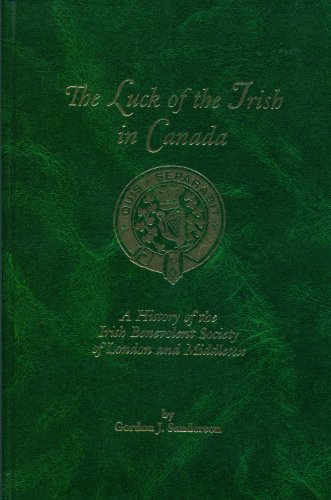 Stock image for The Luck of the Irish in Canada: A History of the Irish Benevolent Society of London and Middlesex. for sale by John M. Gram