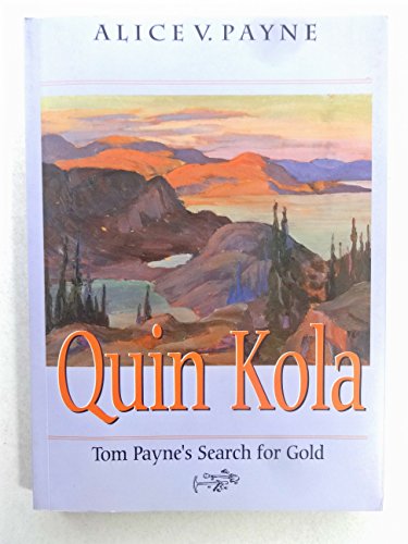 Beispielbild fr Quin Kola: Tom Payne's search for gold in which friends, acquaintances, and family members recall his adventurous life zum Verkauf von Antiquarius Booksellers