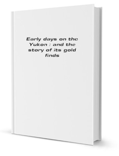 Stock image for Early Days on the Yukon and the Story of Its Gold Finds (Wolf Creek Classics) for sale by SecondSale