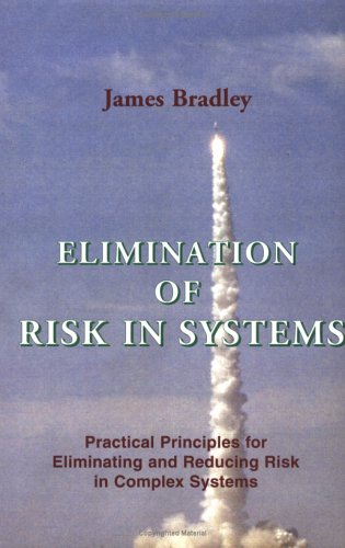 Elimination of Risk in Systems: Practical Principles for Eliminating and Reducing Risk in Complex Systems (9780968750223) by Bradley, James