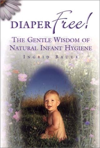 Beispielbild fr Diaper Free! The Gentle Wisdom of Natural Infant Hygiene zum Verkauf von BooksRun