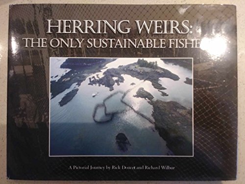Herring Weirs: The Only Sustainable Fishery -- a Pictorial Journey (9780968804308) by Richard Wilbur; Rick Doucet